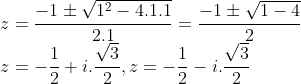 \\z=\frac{-1\pm \sqrt{1^2-4.1.1}}{2.1}=\frac{-1\pm \sqrt{1-4}}{2}\\z=-\frac{1}{2}+i.\frac{\sqrt{3}}{2}, z=-\frac{1}{2}-i.\frac{\sqrt{3}}{2}